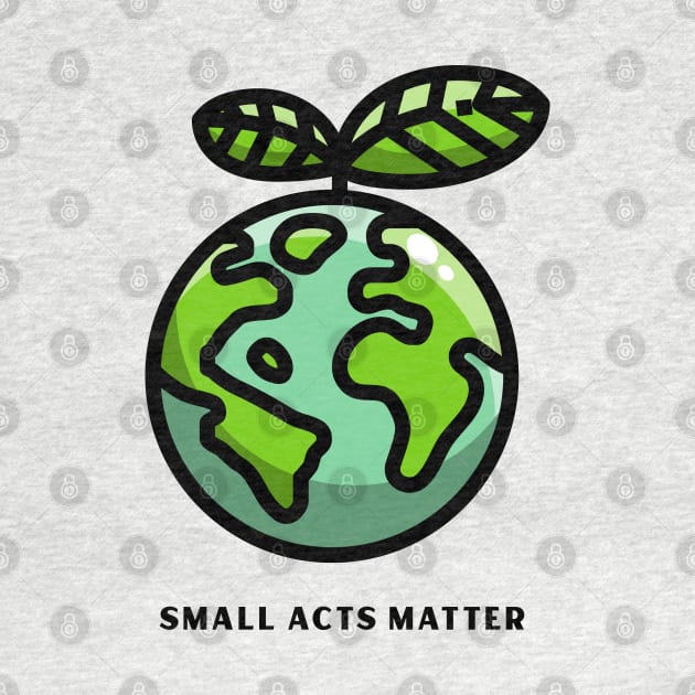 Small Acts Matter, Nature Lover Design, Earth Day Design by Artisan